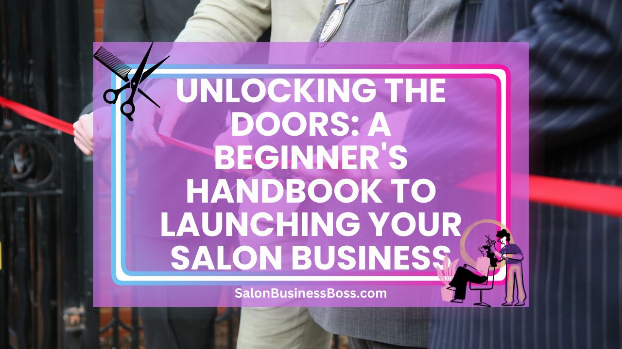 Unlocking the Doors: A Beginner's Handbook to Launching Your Salon Business