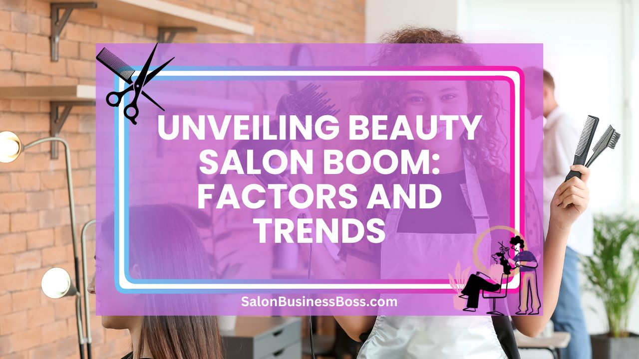 Unveiling Beauty Salon Boom: Factors and Trends