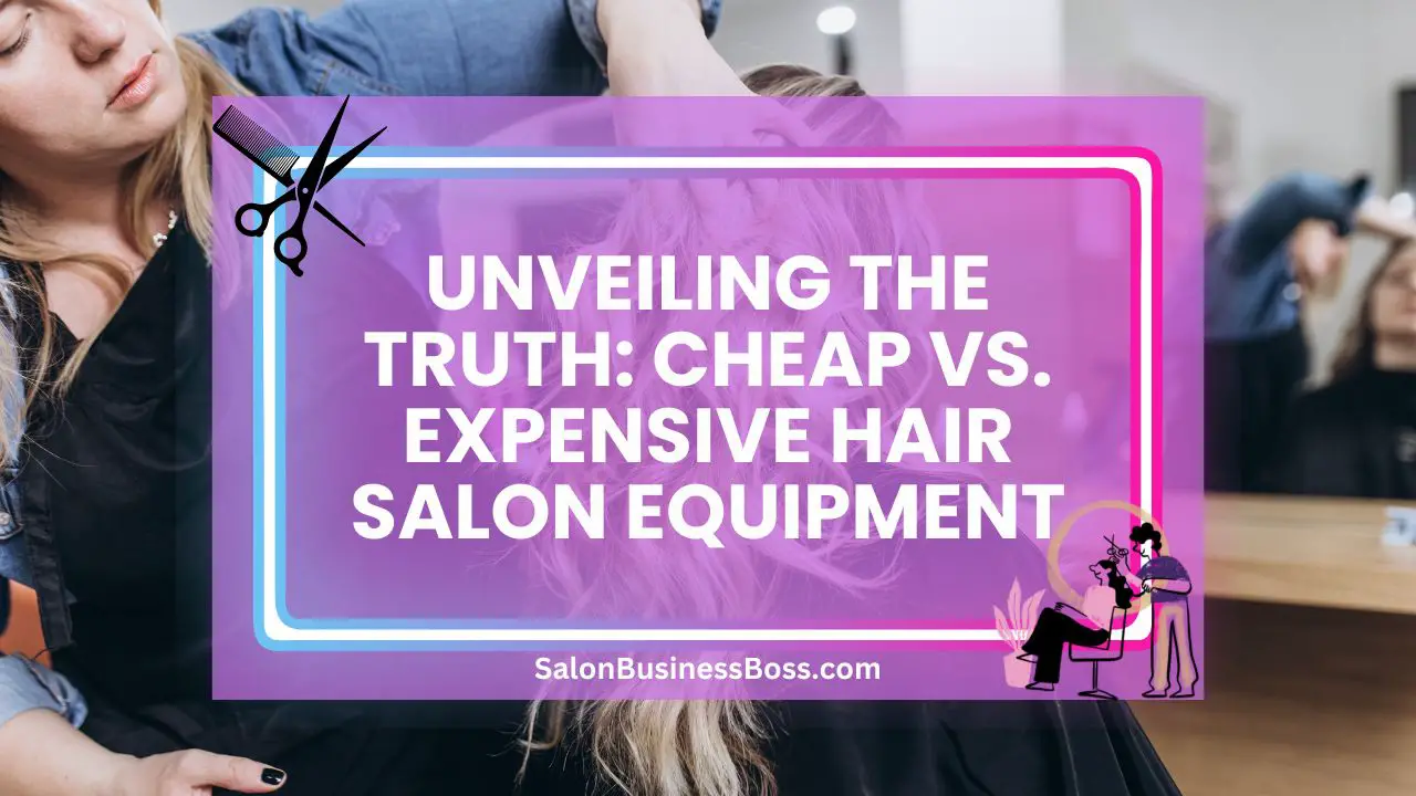 Unveiling the Truth: Cheap vs. Expensive Hair Salon Equipment